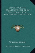 Essays By William Kemmis Reprinted From Proceedings, Royal Artillery Institution (1873)