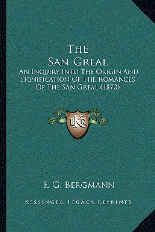 The San Greal: An Inquiry Into The Origin And Signification Of The Romances Of The San Greal (1870)