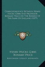 Correspondence Between Henry Hucks Gibbs And Professor Bonamy Price On The Reserve Of The Bank Of England (1877)