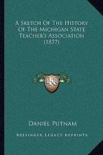 A Sketch Of The History Of The Michigan State Teacher's Association (1877)