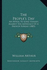The People's Day: An Appeal To Lord Stanley, Against His Advocacy Of A French Sunday (1885)