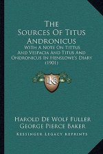 The Sources Of Titus Andronicus: With A Note On Tittus And Vespacia And Titus And Ondronicus In Henslowe's Diary (1901)