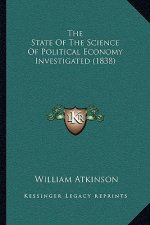 The State Of The Science Of Political Economy Investigated (1838)