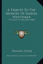 A Tribute To The Memory Of Ismena Whittaker: Of Sligo, In Ireland (1860)