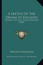 A Sketch Of The Drama In England: During The Last Three Centuries (1890)