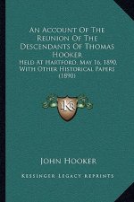 An Account Of The Reunion Of The Descendants Of Thomas Hooker: Held At Hartford, May 16, 1890, With Other Historical Papers (1890)