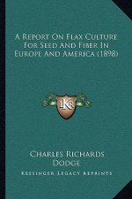 A Report On Flax Culture For Seed And Fiber In Europe And America (1898)
