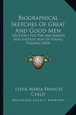 Biographical Sketches Of Great And Good Men: Designed For The Amusement And Instruction Of Young Persons (1829)