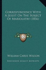 Correspondence With A Jesuit On The Subject Of Mariolatry (1856)