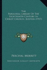 The Parochial Library Of The Eighteenth Century In Christ Church, Boston (1917)