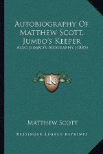 Autobiography Of Matthew Scott, Jumbo's Keeper: Also Jumbo's Biography (1885)