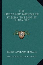 The Office And Mission Of St. John The Baptist: An Essay (1824)