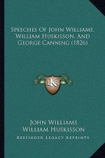 Speeches Of John Williams, William Huskisson, And George Canning (1826)