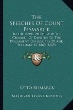 The Speeches Of Count Bismarck: In The Upper House And The Chamber Of Deputies Of The Parliament, On January 29, And February 13, 1869 (1869)