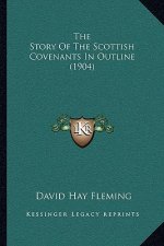 The Story Of The Scottish Covenants In Outline (1904)