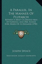 A Parallel, In The Manner Of Plutarch: Between A Most Celebrated Man Of Florence, And One, Scarce Ever Heard Of, In England (1758)