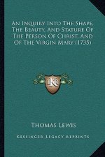 An Inquiry Into The Shape, The Beauty, And Stature Of The Person Of Christ, And Of The Virgin Mary (1735)