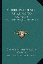 Correspondence Relating To America: Presented To Parliament In 1810 (1811)