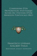 Confessions D'Un Protonotaire Apostolique Suivies De L'Histoire D'Une Annexion Pontificale (1861)