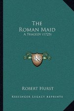 The Roman Maid: A Tragedy (1725)