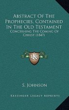 Abstract Of The Prophecies, Contained In The Old Testament: Concerning The Coming Of Christ (1847)