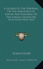 A Legend of the Puritans, or the Influence of Poetry and Religion on the Female Character: With Other Poems (1837)