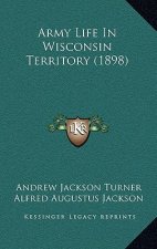 Army Life In Wisconsin Territory (1898)