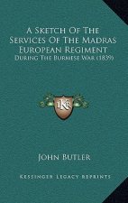 A Sketch Of The Services Of The Madras European Regiment: During The Burmese War (1839)