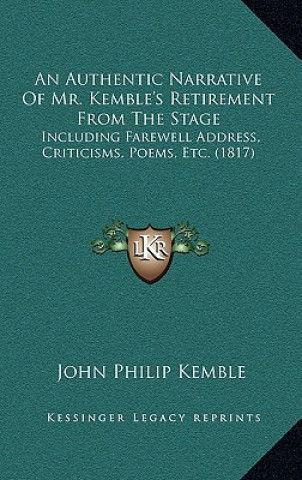 An Authentic Narrative Of Mr. Kemble's Retirement From The Stage: Including Farewell Address, Criticisms, Poems, Etc. (1817)