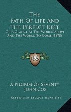 The Path Of Life And The Perfect Rest: Or A Glance At The World Above And The World To Come (1878)