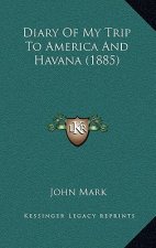 Diary Of My Trip To America And Havana (1885)