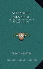 Alexander Menzikof: Ein Tranerspiel In Funf Aufaugen (1794)