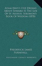 Adam Davy's Five Dreams About Edward II; The Life Of St. Alexius; Solomon's Book Of Wisdom (1878)