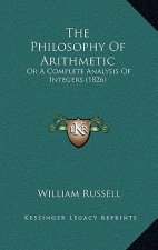 The Philosophy Of Arithmetic: Or A Complete Analysis Of Integers (1826)
