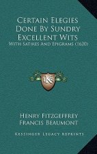 Certain Elegies Done By Sundry Excellent Wits: With Satires And Epigrams (1620)