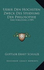 Ueber Den Hochsten Zweck Des Studiums Der Philosophie: Eine Vorlesung (1789)