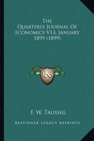 The Quarterly Journal Of Economics V13, January 1899 (1899)