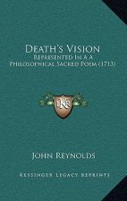 Death's Vision: Represented In A A Philosophical Sacred Poem (1713)