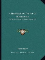 A Handbook Of The Art Of Illumination: As Practiced During The Middle Ages (1866)