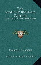 The Story Of Richard Cobden: The Hero Of Free Trade (1904)