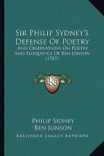 Sir Philip Sydney's Defense Of Poetry: And Observations On Poetry And Eloquence Of Ben Jonson (1787)