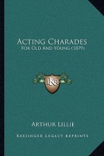 Acting Charades: For Old And Young (1879)