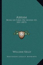 Abram: Being Lectures On Genesis XII-XXV (1875)