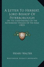 A Letter To Herbert, Lord Bishop Of Peterborough: On The Independence Of The Authorized Version Of The Bible (1823)