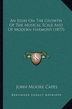 An Essay On The Growth Of The Musical Scale And Of Modern Harmony (1877)