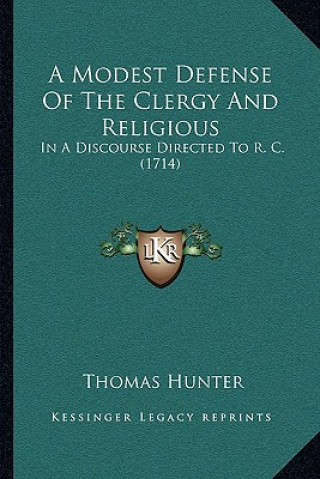 A Modest Defense Of The Clergy And Religious: In A Discourse Directed To R. C. (1714)