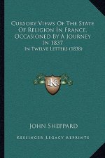 Cursory Views Of The State Of Religion In France, Occasioned By A Journey In 1837: In Twelve Letters (1838)