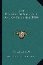 The Pioneers Of Nashville, And Of Tennessee (1880)