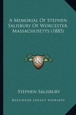 A Memorial Of Stephen Salisbury Of Worcester, Massachusetts (1885)
