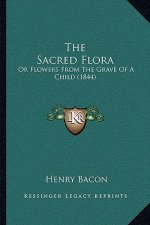 The Sacred Flora: Or Flowers From The Grave Of A Child (1844)